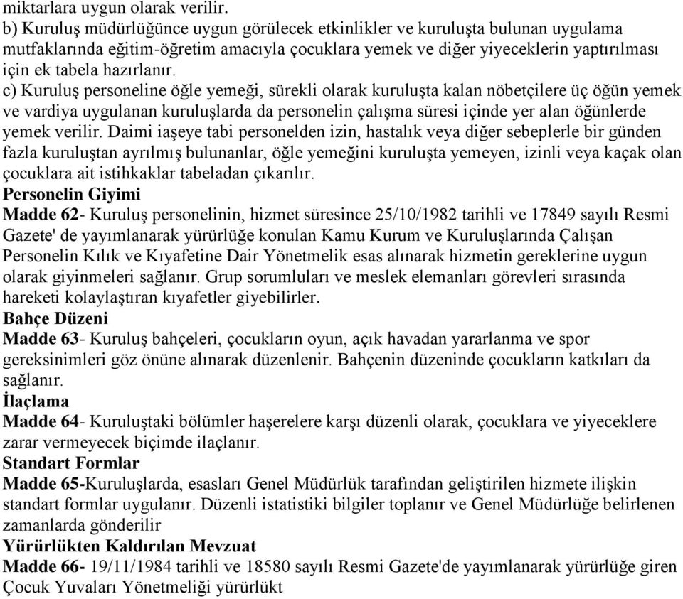 c) Kuruluş personeline öğle yemeği, sürekli olarak kuruluşta kalan nöbetçilere üç öğün yemek ve vardiya uygulanan kuruluşlarda da personelin çalışma süresi içinde yer alan öğünlerde yemek verilir.