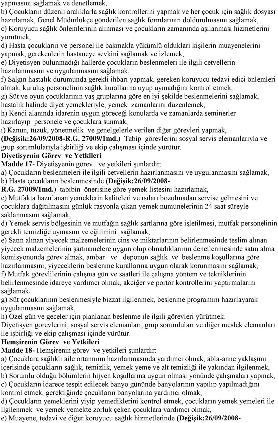 muayenelerini yapmak, gerekenlerin hastaneye sevkini sağlamak ve izlemek, e) Diyetisyen bulunmadığı hallerde çocukların beslenmeleri ile ilgili cetvellerin hazırlanmasını ve uygulanmasını sağlamak,