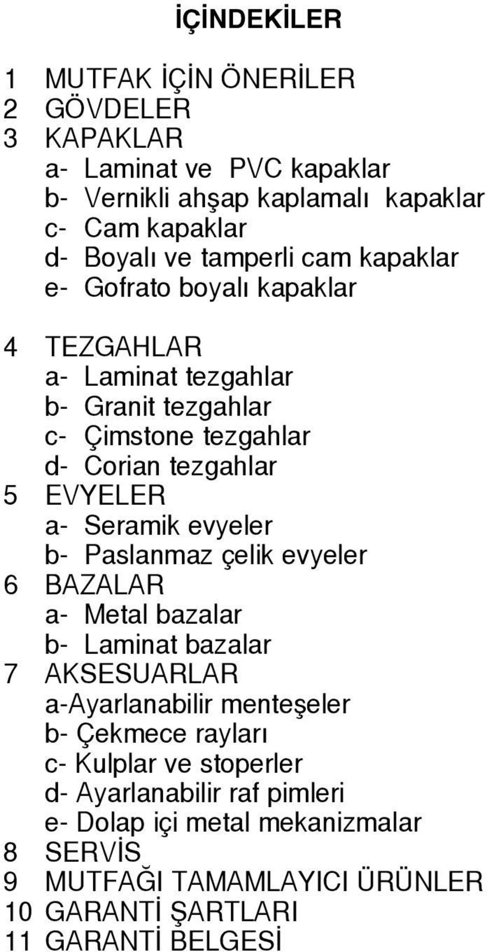 EVYELER a- Seramik evyeler b- Paslanmaz çelik evyeler 6 BAZALAR a- Metal bazalar b- Laminat bazalar 7 AKSESUARLAR a-ayarlanabilir mente eler b- Çekmece