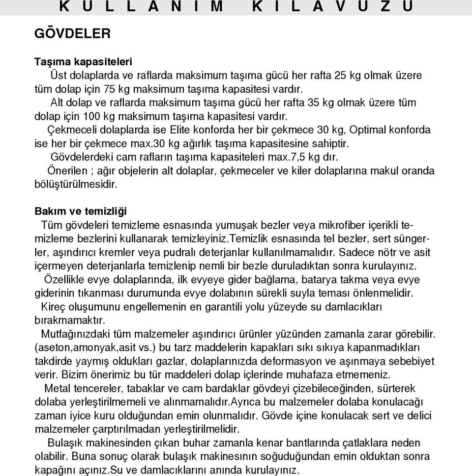 Çekmeceli dolaplarda ise Elite konforda her bir çekmece 30 kg, Optimal konforda ise her bir çekmece max.30 kg a rl k ta ma kapasitesine sahiptir. Gövdelerdeki cam raflar n ta ma kapasiteleri max.