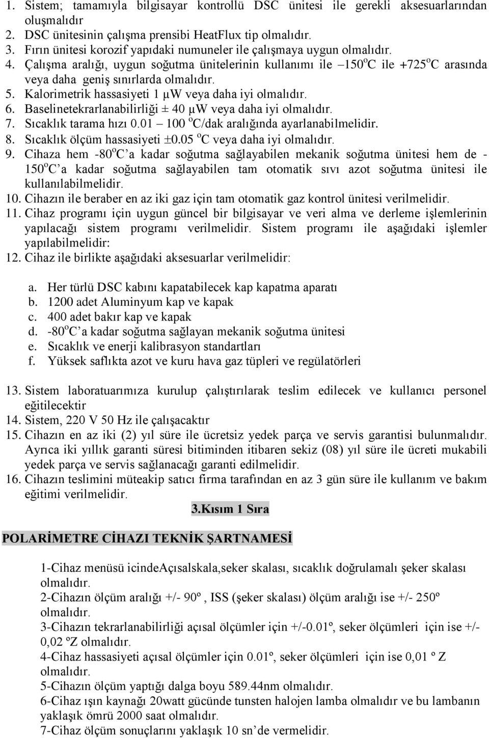 Kalorimetrik hassasiyeti 1 µw veya daha iyi 6. Baselinetekrarlanabilirliği ± 40 µw veya daha iyi 7. Sıcaklık tarama hızı 0.01 100 o C/dak aralığında ayarlanabilmelidir. 8.