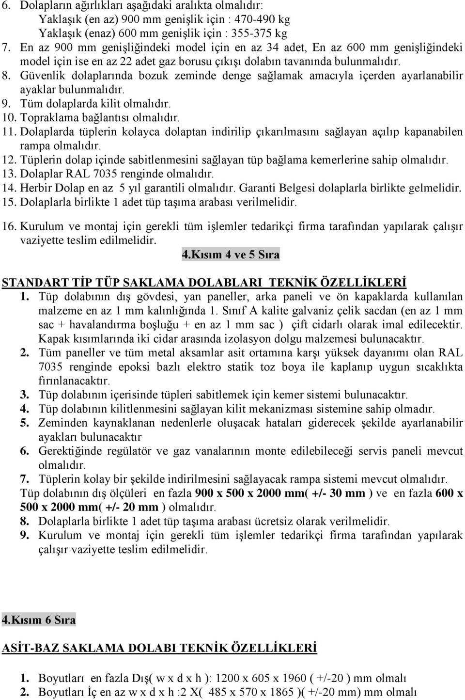 Güvenlik dolaplarında bozuk zeminde denge sağlamak amacıyla içerden ayarlanabilir ayaklar bulunmalıdır. 9. Tüm dolaplarda kilit 10. Topraklama bağlantısı 11.