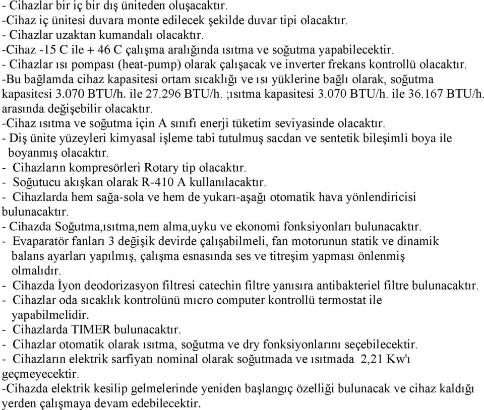 -Bu bağlamda cihaz kapasitesi ortam sıcaklığı ve ısı yüklerine bağlı olarak, soğutma kapasitesi 3.070 BTU/h. ile 27.296 BTU/h. ;ısıtma kapasitesi 3.070 BTU/h. ile 36.167 BTU/h.