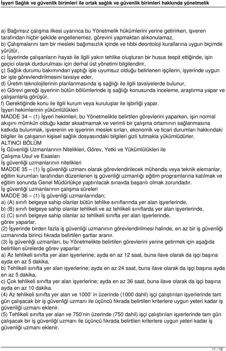 durdurulması için derhal üst yönetimi bilgilendirir, ç) Sağlık durumu bakımından yaptığı işle uyumsuz olduğu belirlenen işçilerin, işyerinde uygun bir işte görevlendirilmesini tavsiye eder, d) Üretim