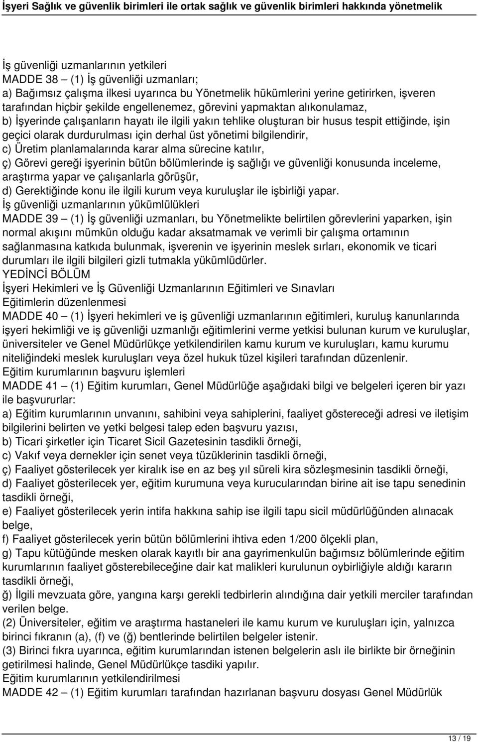 bilgilendirir, c) Üretim planlamalarında karar alma sürecine katılır, ç) Görevi gereği işyerinin bütün bölümlerinde iş sağlığı ve güvenliği konusunda inceleme, araştırma yapar ve çalışanlarla