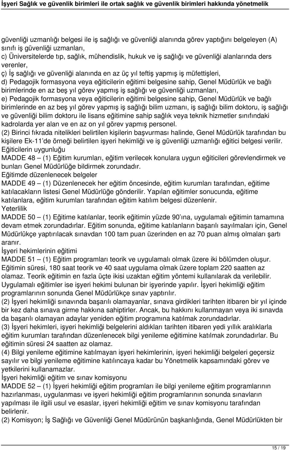 ve bağlı birimlerinde en az beş yıl görev yapmış iş sağlığı ve güvenliği uzmanları, e) Pedagojik formasyona veya eğiticilerin eğitimi belgesine sahip, Genel Müdürlük ve bağlı birimlerinde en az beş