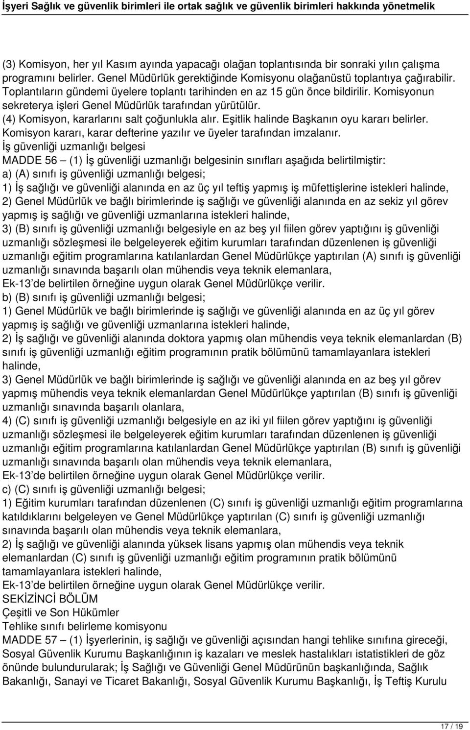 Eşitlik halinde Başkanın oyu kararı belirler. Komisyon kararı, karar defterine yazılır ve üyeler tarafından imzalanır.