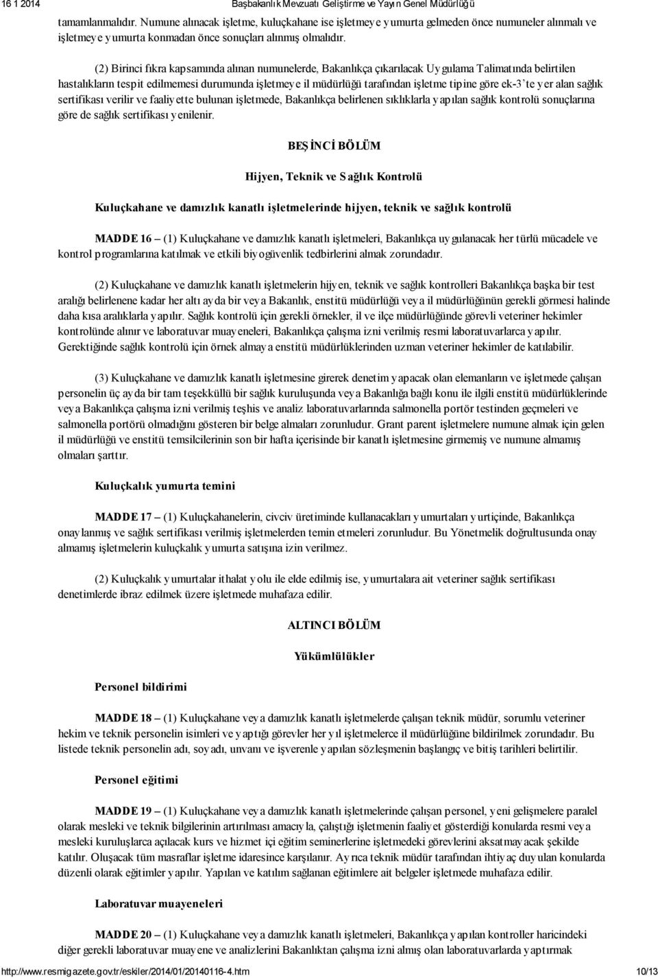 ek-3 te yer alan sağlık sertifikası verilir ve faaliyette bulunan işletmede, Bakanlıkça belirlenen sıklıklarla yapılan sağlık kontrolü sonuçlarına göre de sağlık sertifikası yenilenir.