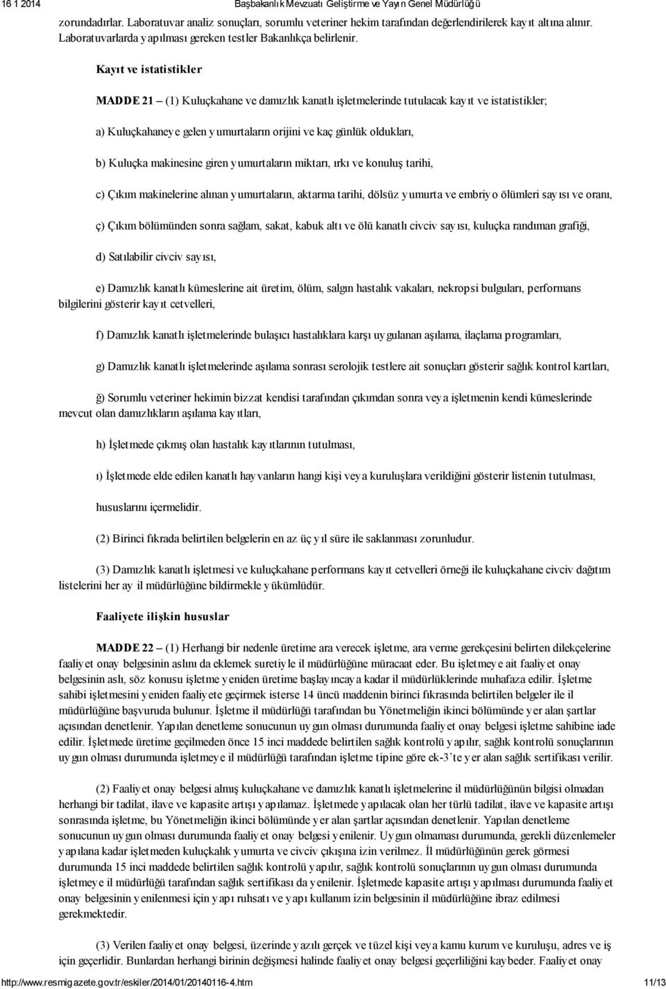 makinesine giren yumurtaların miktarı, ırkı ve konuluş tarihi, c) Çıkım makinelerine alınan yumurtaların, aktarma tarihi, dölsüz yumurta ve embriyo ölümleri sayısı ve oranı, ç) Çıkım bölümünden sonra