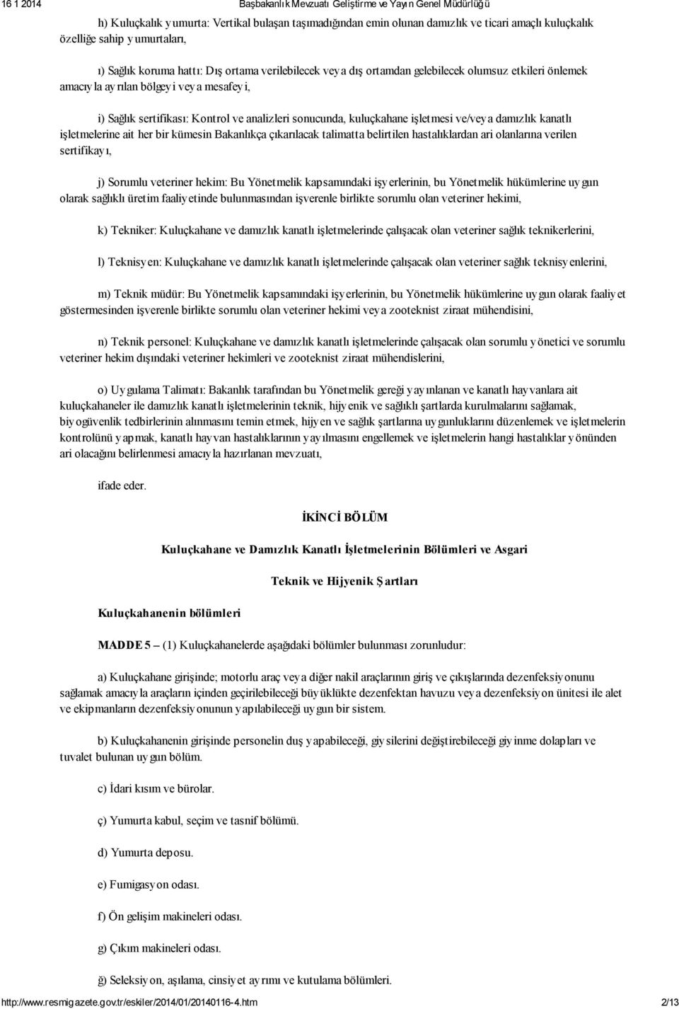 her bir kümesin Bakanlıkça çıkarılacak talimatta belirtilen hastalıklardan ari olanlarına verilen sertifikayı, j) Sorumlu veteriner hekim: Bu Yönetmelik kapsamındaki işyerlerinin, bu Yönetmelik