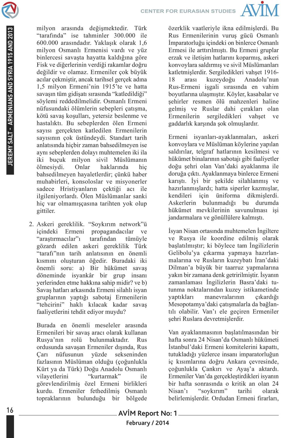 Ermeniler çok büyük acılar çekmiştir, ancak tarihsel gerçek adına 1,5 milyon Ermeni nin 1915 te ve hatta savaşın tüm gidişatı sırasında katledildiği söylemi reddedilmelidir.