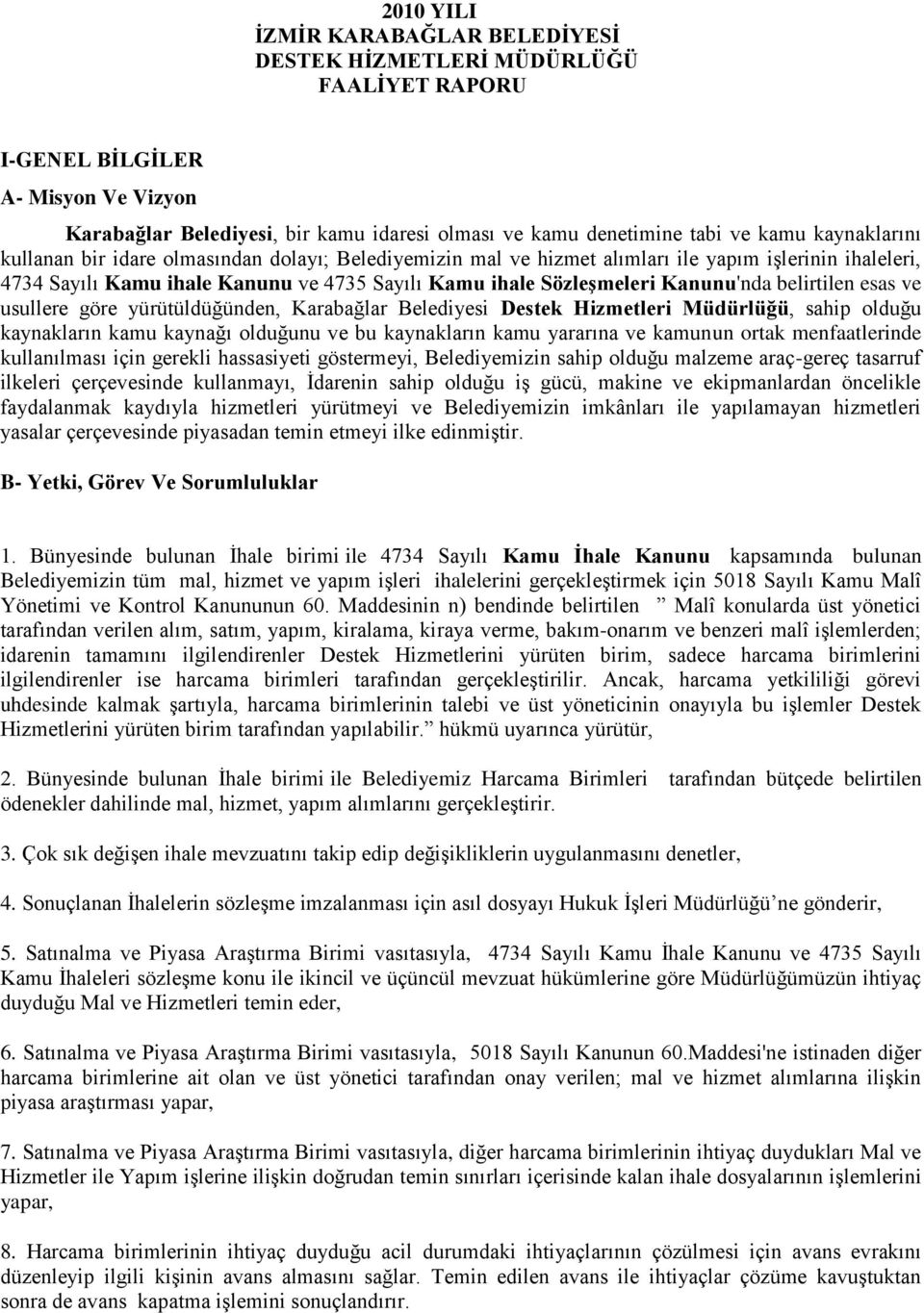 esas ve usullere göre yürütüldüğünden, Karabağlar Belediyesi Destek Hizmetleri Müdürlüğü, sahip olduğu kaynakların kamu kaynağı olduğunu ve bu kaynakların kamu yararına ve kamunun ortak