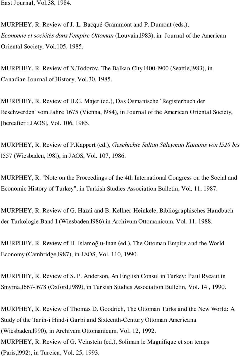 Todorov, The Balkan City l400-l900 (Seattle,l983), in Canadian Journal of History, Vol.30, 1985. MURPHEY, R. Review of H.G. Majer (ed.