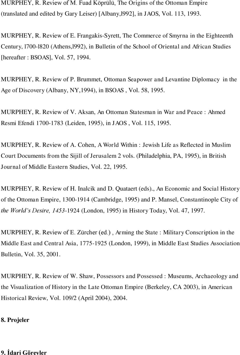 Review of P. Brummet, Ottoman Seapower and Levantine Diplomacy in the Age of Discovery (Albany, NY,1994), in BSOAS, Vol. 58, 1995. MURPHEY, R. Review of V.