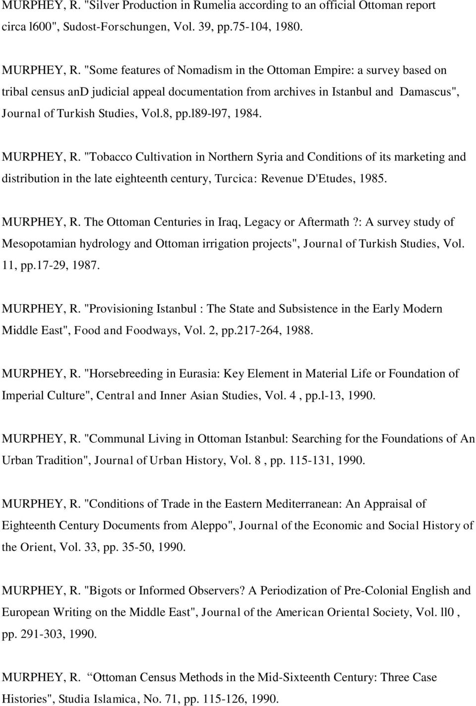 l89-l97, 1984. MURPHEY, R. "Tobacco Cultivation in Northern Syria and Conditions of its marketing and distribution in the late eighteenth century, Turcica: Revenue D'Etudes, 1985. MURPHEY, R. The Ottoman Centuries in Iraq, Legacy or Aftermath?