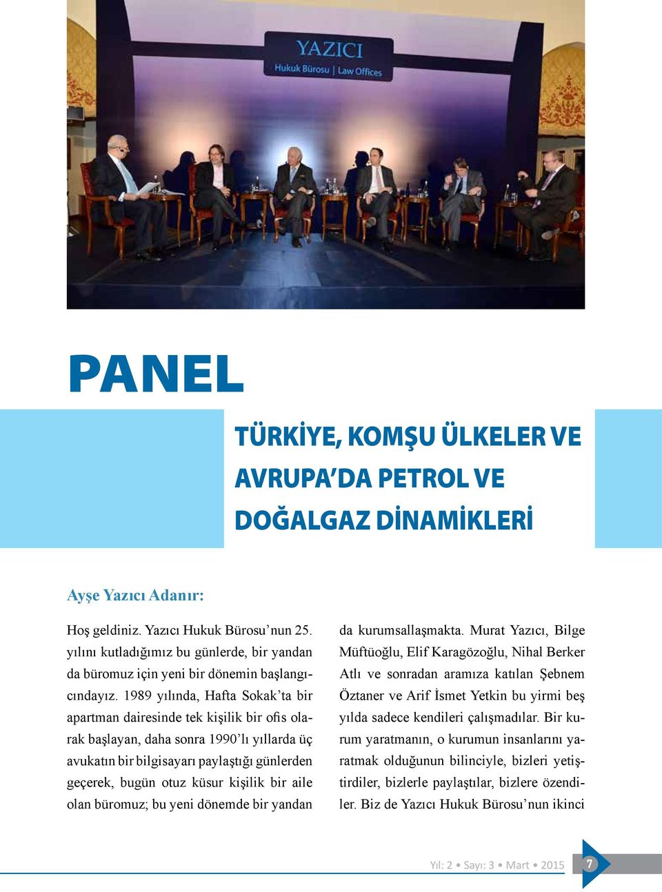 1989 yılında, Hafta Sokak ta bir apartman dairesinde tek kişilik bir ofis olarak başlayan, daha sonra 1990 lı yıllarda üç avukatın bir bilgisayarı paylaştığı günlerden geçerek, bugün otuz küsur