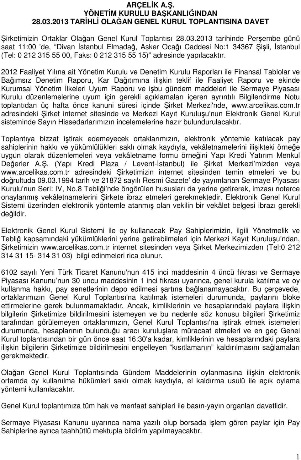 2013 tarihinde Perşembe günü saat 11:00 de, Divan İstanbul Elmadağ, Asker Ocağı Caddesi No:1 34367 Şişli, İstanbul (Tel: 0 212 315 55 00, Faks: 0 212 315 55 15) adresinde yapılacaktır.