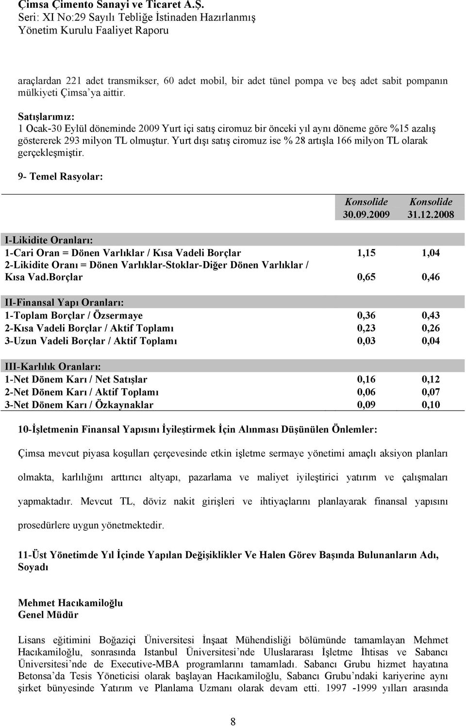 Yurt dışı satış ciromuz ise % 28 artışla 166 milyon TL olarak gerçekleşmiştir. 9- Temel Rasyolar: Konsolide Konsolide 30.09.2009 31.12.