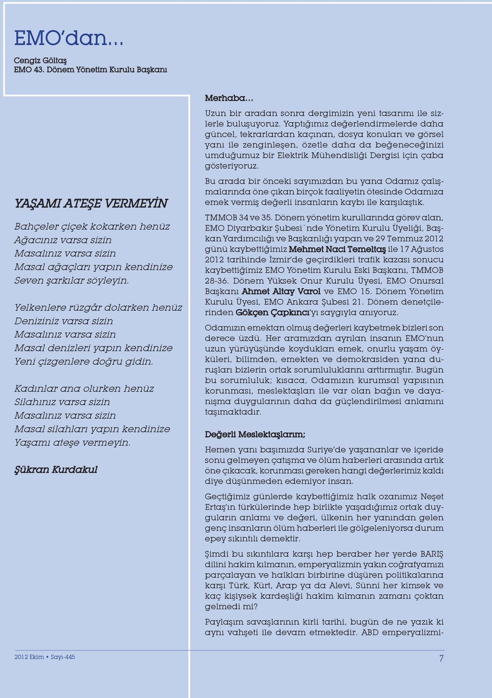 gösteriyoruz. YAŞAMI ATEŞE VERMEYİN Bahçeler çiçek kokarken henüz Ağacınız varsa sizin Masalınız varsa sizin Masal ağaçları yapın kendinize Seven şarkılar söyleyin.