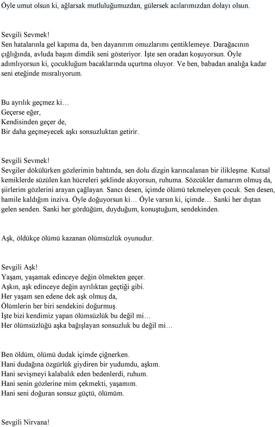 Ve ben, babadan analığa kadar seni eteğinde mısralıyorum. Bu ayrılık geçmez ki Geçerse eğer, Kendisinden geçer de, Bir daha geçmeyecek aşkı sonsuzluktan getirir. Sevgili Sevmek!