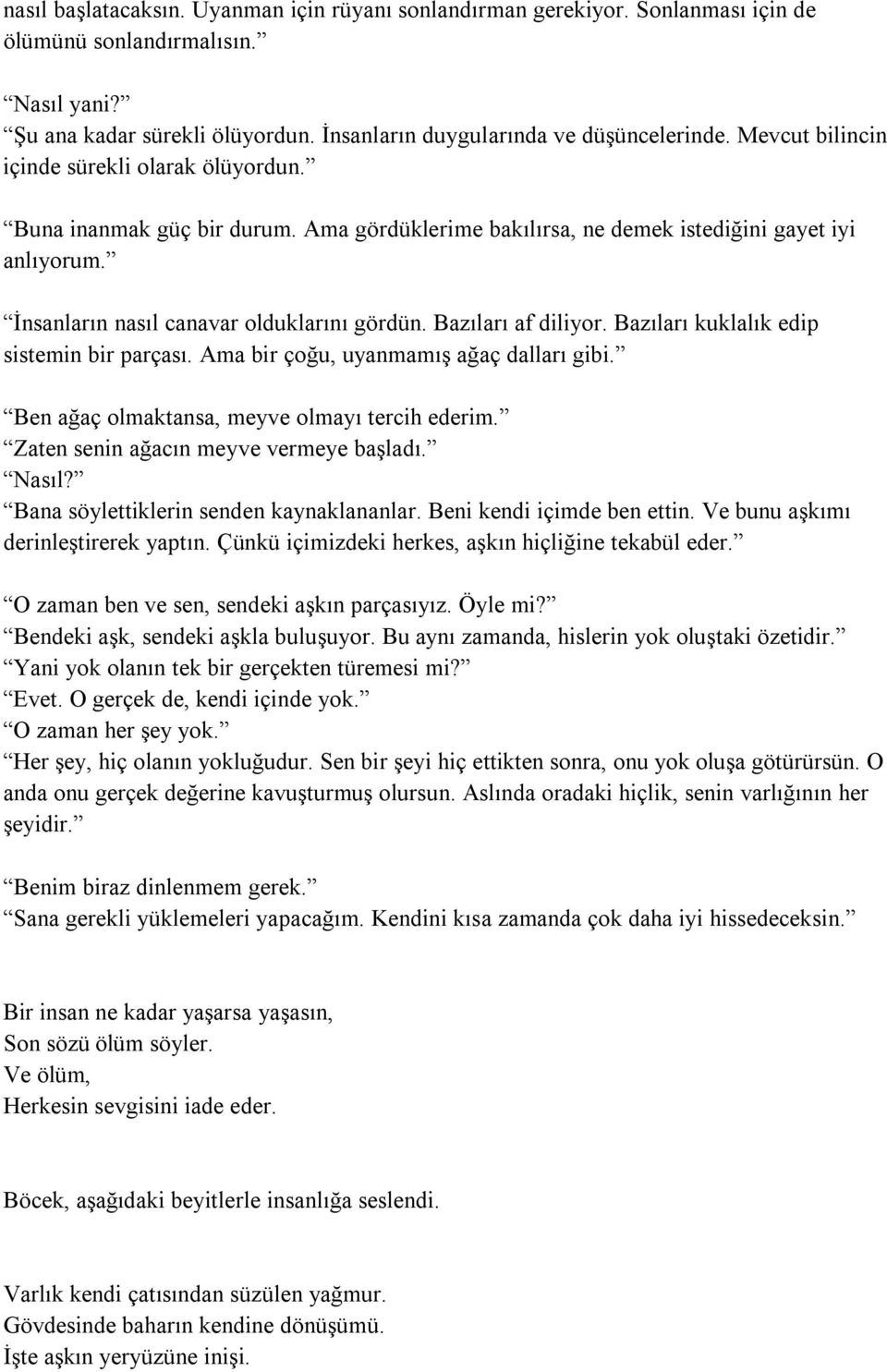 Bazıları af diliyor. Bazıları kuklalık edip sistemin bir parçası. Ama bir çoğu, uyanmamış ağaç dalları gibi. Ben ağaç olmaktansa, meyve olmayı tercih ederim. Zaten senin ağacın meyve vermeye başladı.