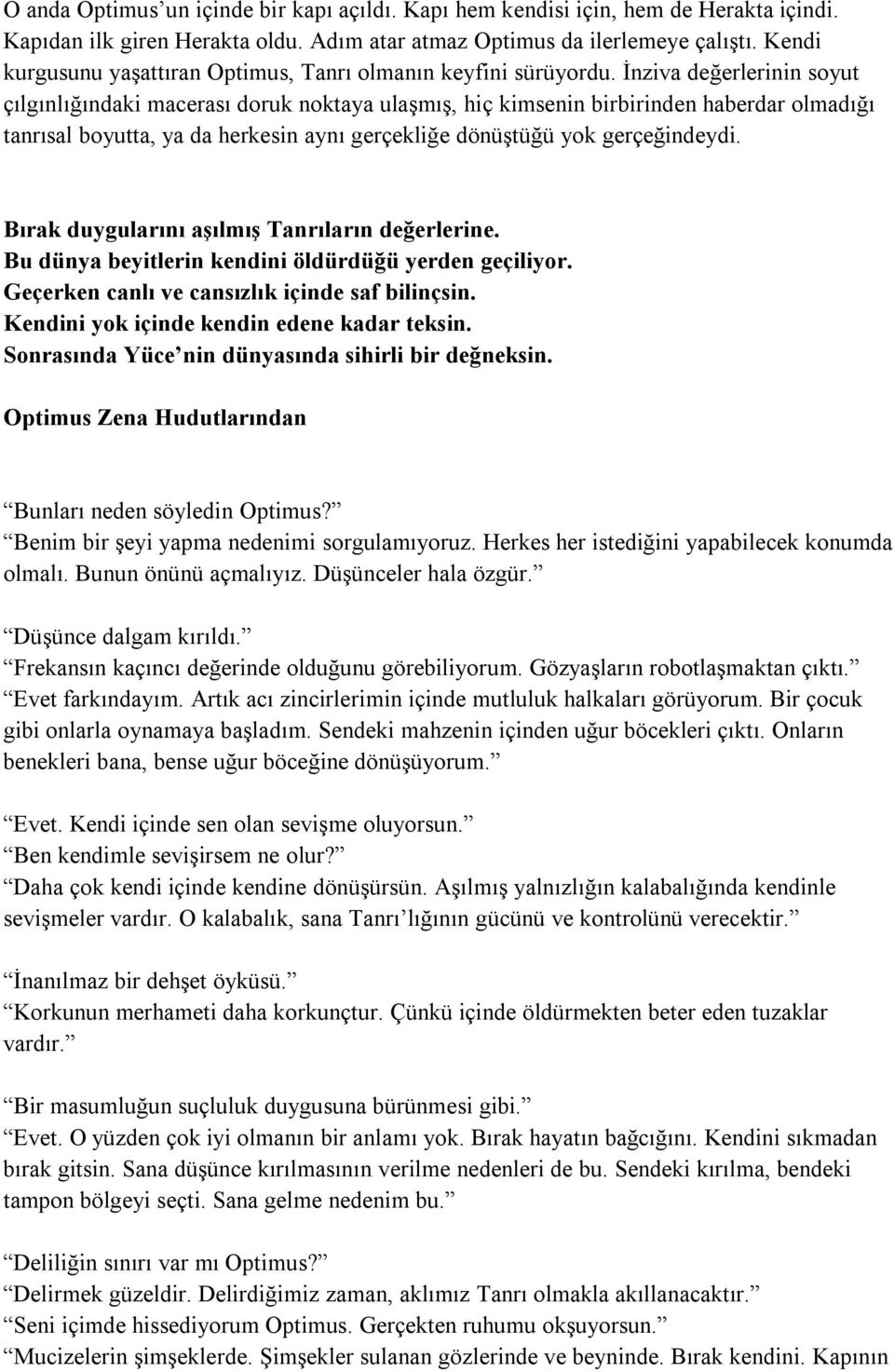 İnziva değerlerinin soyut çılgınlığındaki macerası doruk noktaya ulaşmış, hiç kimsenin birbirinden haberdar olmadığı tanrısal boyutta, ya da herkesin aynı gerçekliğe dönüştüğü yok gerçeğindeydi.