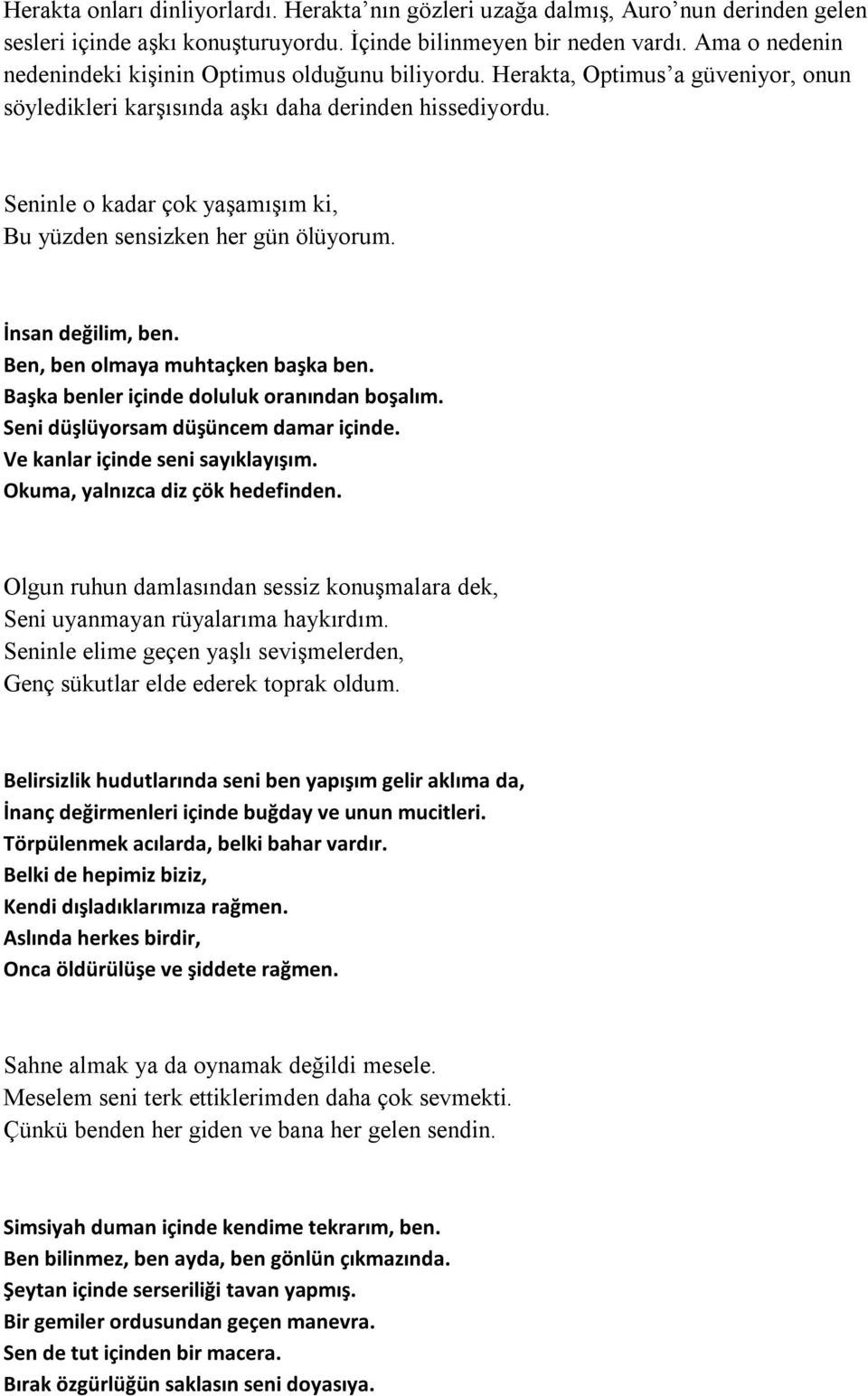 Seninle o kadar çok yaşamışım ki, Bu yüzden sensizken her gün ölüyorum. İnsan değilim, ben. Ben, ben olmaya muhtaçken başka ben. Başka benler içinde doluluk oranından boşalım.