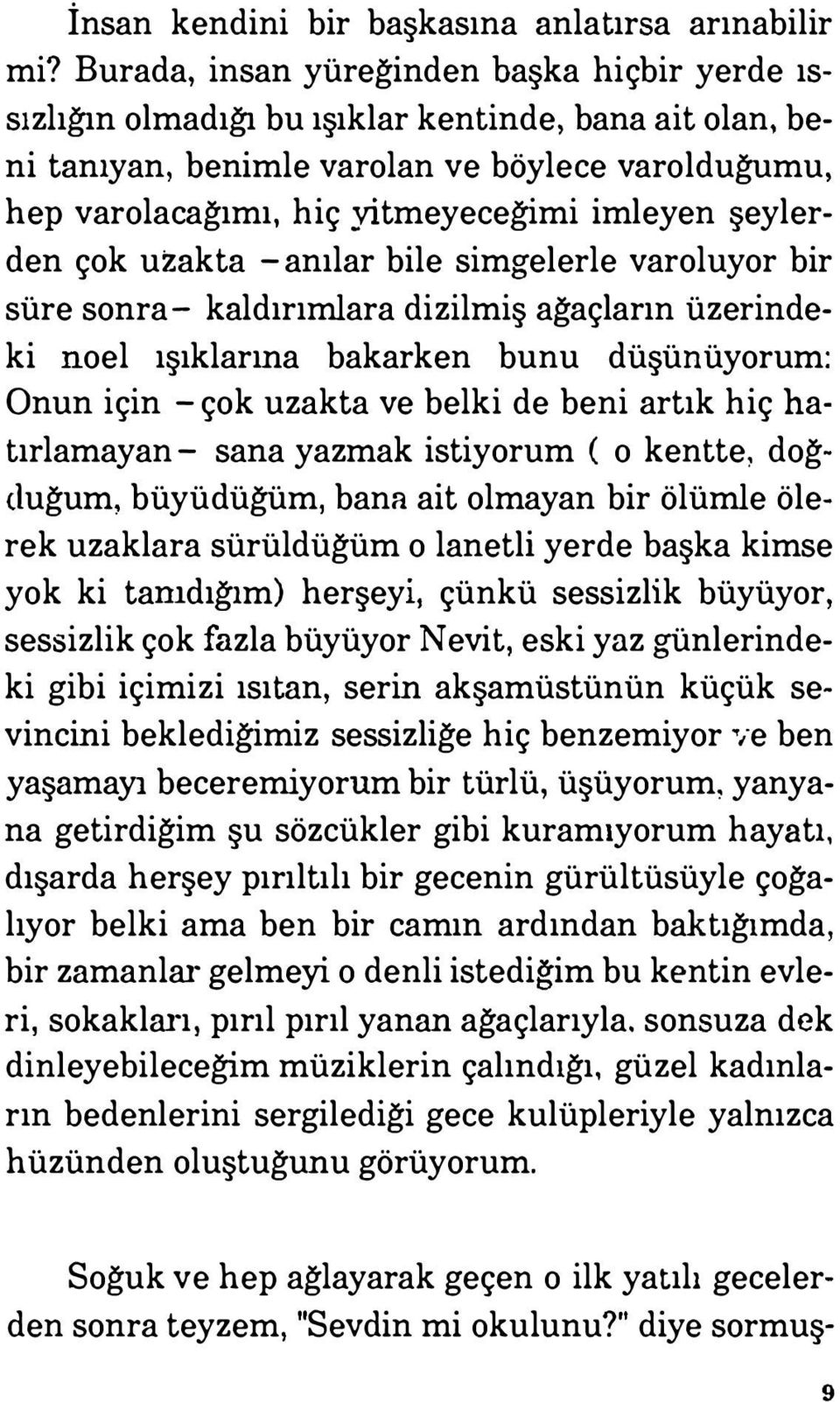 şeylerden çok uzakta - anılar bile simgelerle varoluyor bir süre sonra - kaldırımlara dizilmiş ağaçların üzerindeki noel ışıklarına bakarken bunu düşünüyorum: Onun için - çok uzakta ve belki de beni