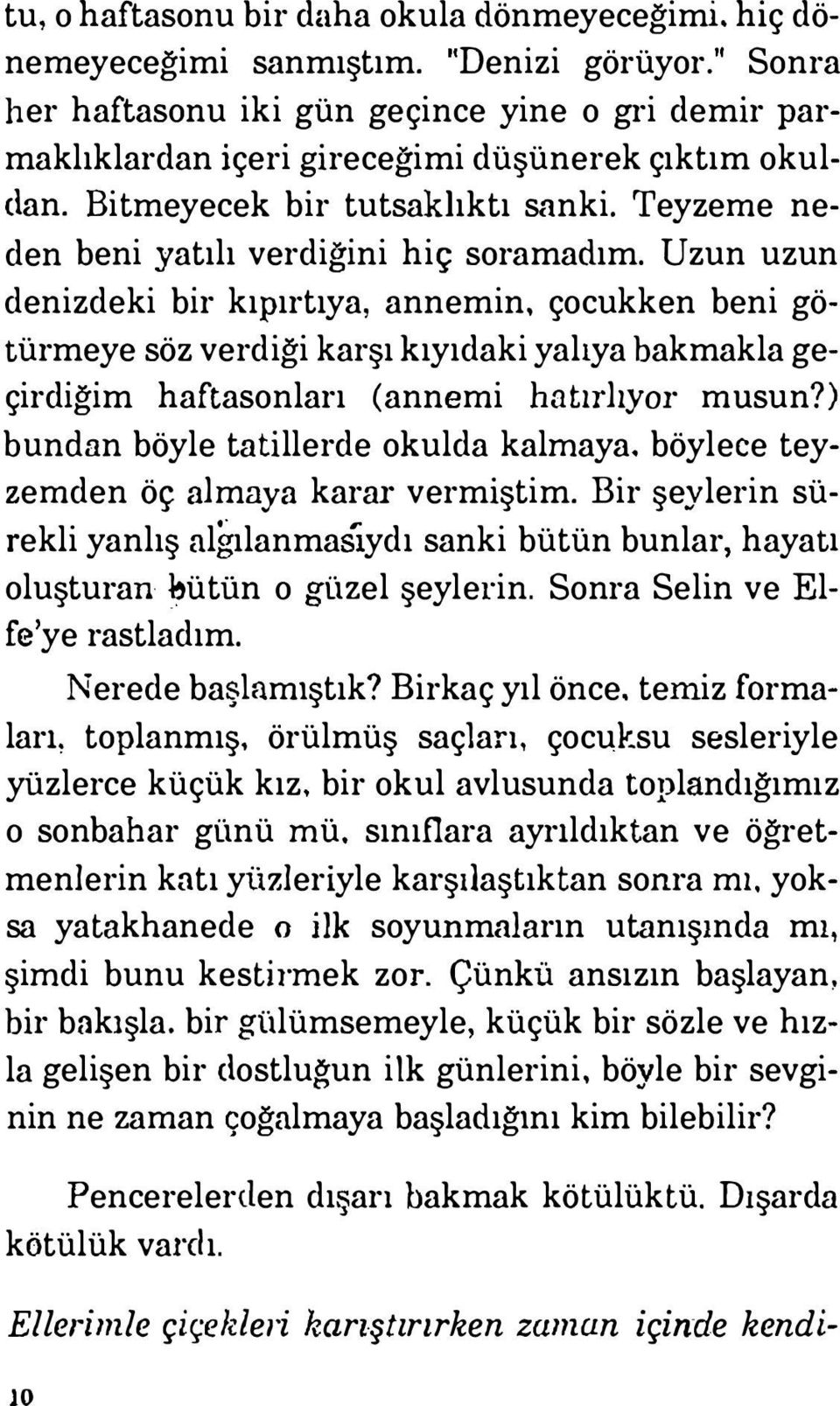 Uzun uzun denizdeki bir kıpırtıya, annemin, çocukken beni götürmeye söz verdiği karşı kıyıdaki yalıya bakmakla geçirdiğim haftasonları (annemi hatırlıyor musun?