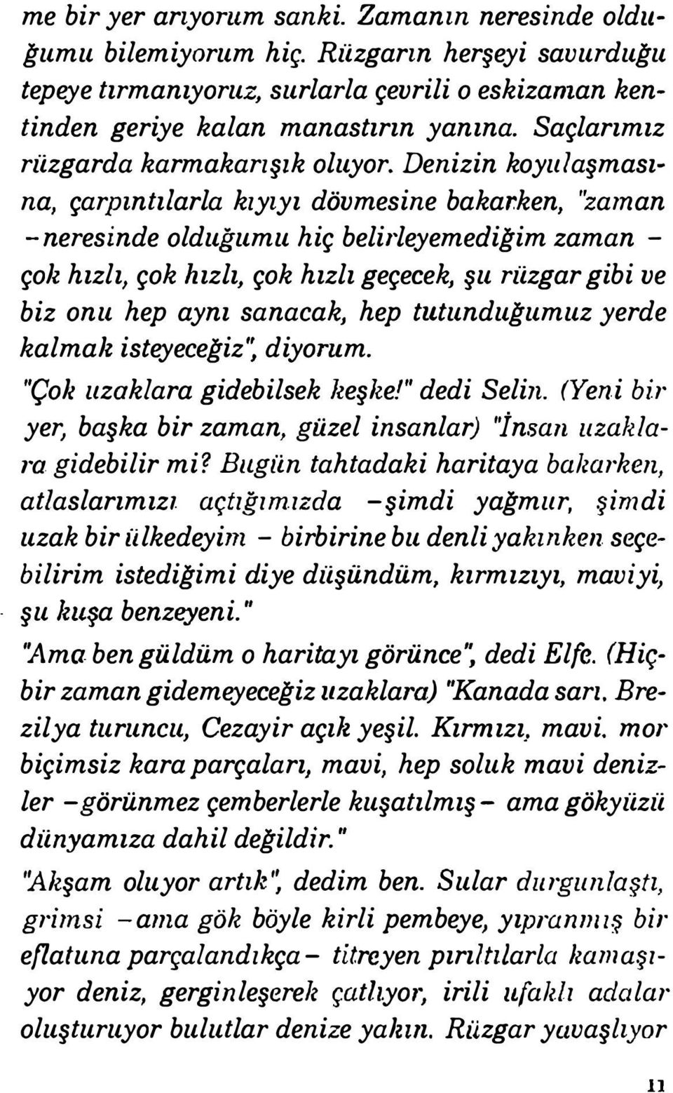 Denizin koyulaşmasına, çarpıntı/arla kıyıyı dövmesine bakarken, ''zaman - neresinde olduğumu hiç belirleyemediğim zaman - çoll hızlı, çok hızlı, çok hızlı geçecek, şu rüzgar gibi ve biz onu hep aynı