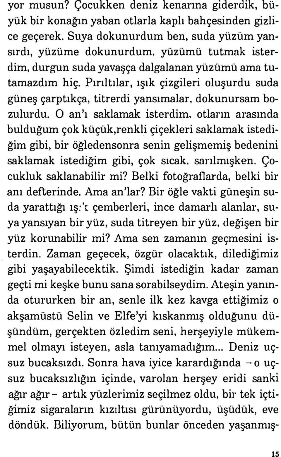 Pırıltılar, ışık çizgileri oluşurdu suda güneş çarptıkça, titrerdi yansımalar, dokunursam bozulurdu. O an'ı saklamak isterdim.