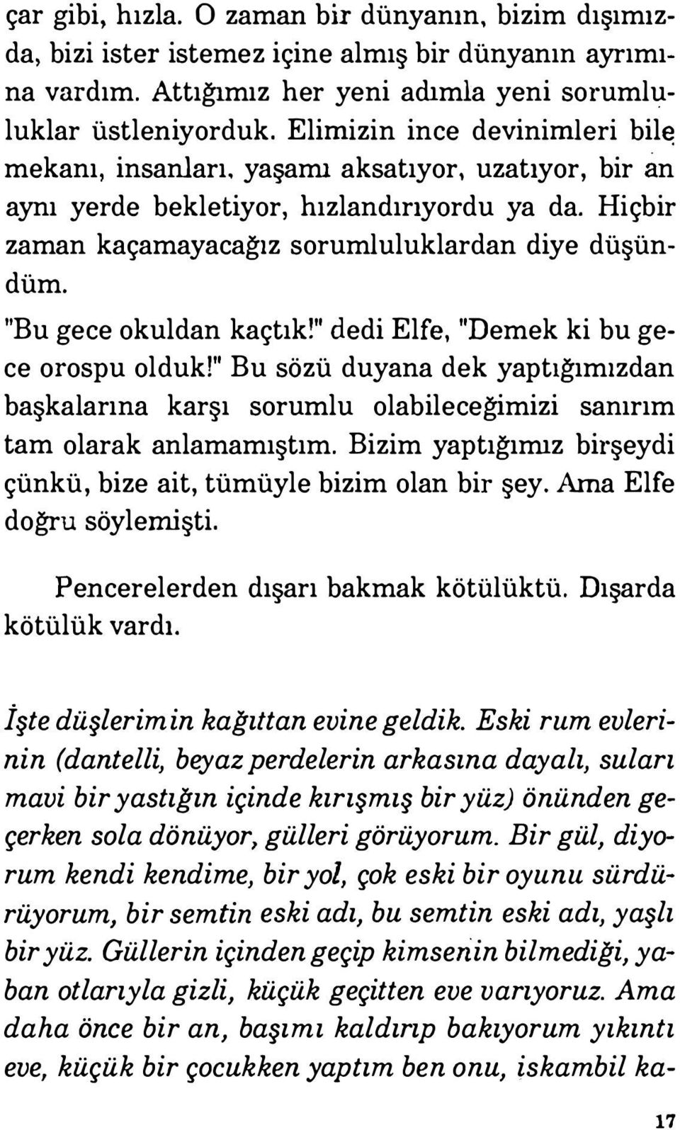 "Bu gece okuldan kaçtık!" dedi Elfe, "Demek ki bu gece orospu olduk!" Bu sözü duyana dek yaptığımızdan başkalarına karşı sorumlu olabileceğimizi sanırım tam olarak anlamamıştım.