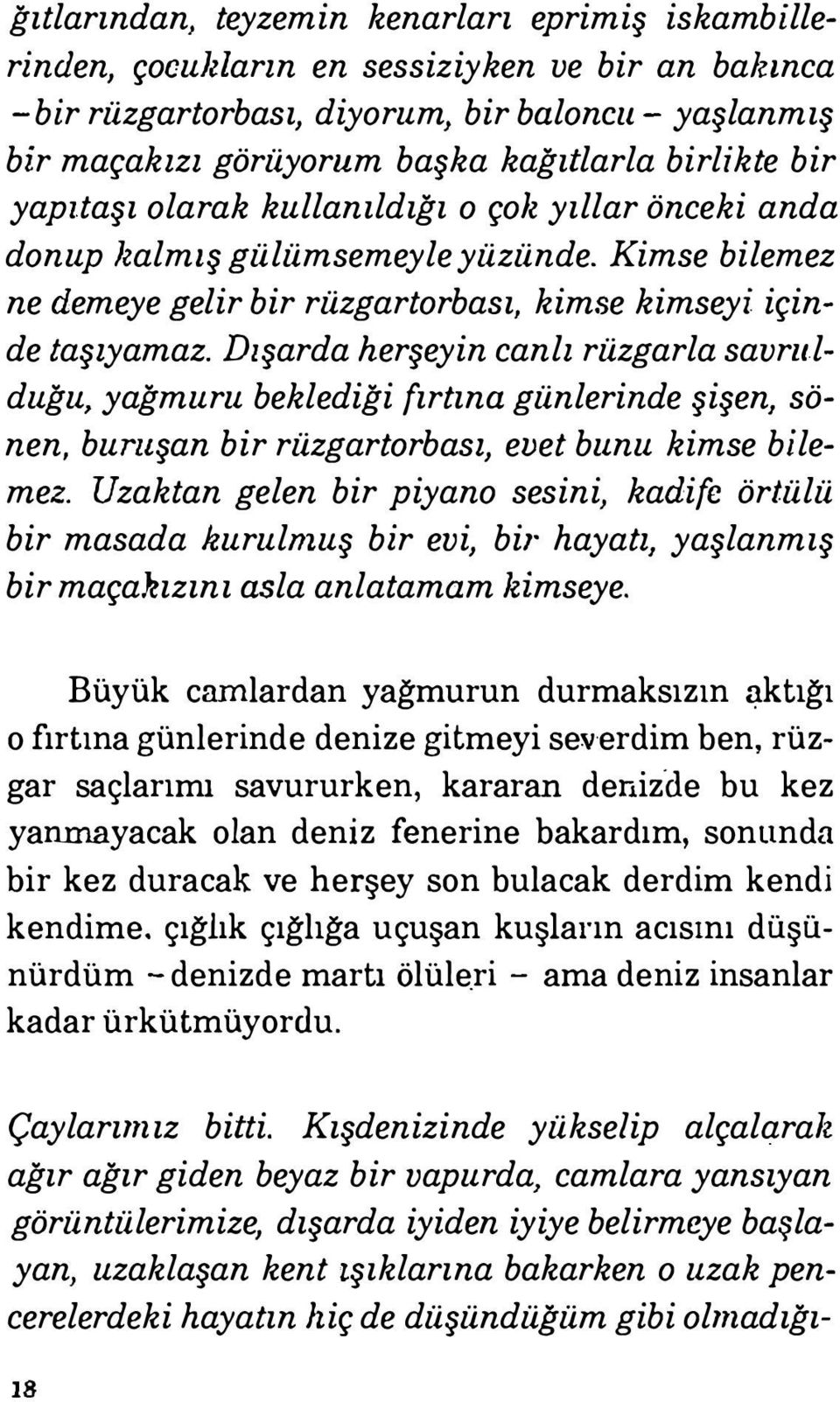 Dzşarda herşeyin canlı rüzgarla savrulduğu, yağmuru beklediği fırtına günlerinde şişen, sönen, buruşan bir rüzgartorbası, evet bunu kimse bilemez.