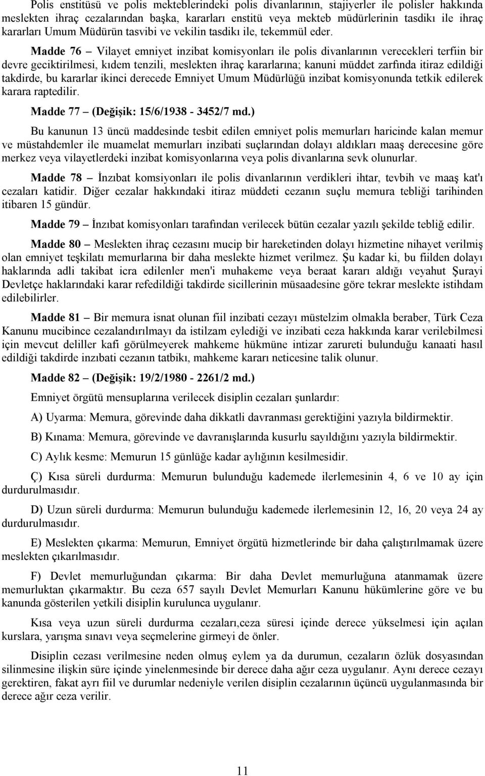 Madde 76 Vilayet emniyet inzibat komisyonları ile polis divanlarının verecekleri terfiin bir devre geciktirilmesi, kıdem tenzili, meslekten ihraç kararlarına; kanuni müddet zarfında itiraz edildiği