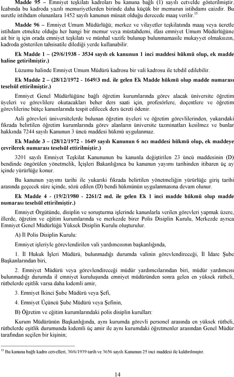 15 Madde 96 Emniyet Umum Müdürlüğü; merkez ve vilayetler teşkilatında maaş veya ücretle istihdam etmekte olduğu her hangi bir memur veya müstahdemi, ifası emniyet Umum Müdürlüğüne ait bir iş için