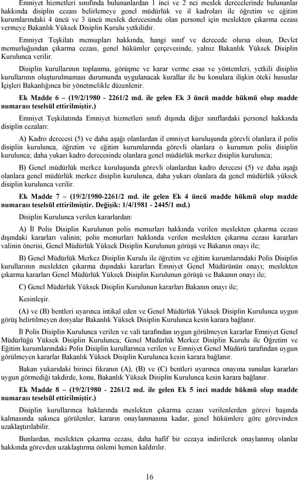 Emniyet Teşkilatı mensupları hakkında, hangi sınıf ve derecede olursa olsun, Devlet memurluğundan çıkarma cezası, genel hükümler çerçevesinde, yalnız Bakanlık Yüksek Disiplin Kurulunca verilir.