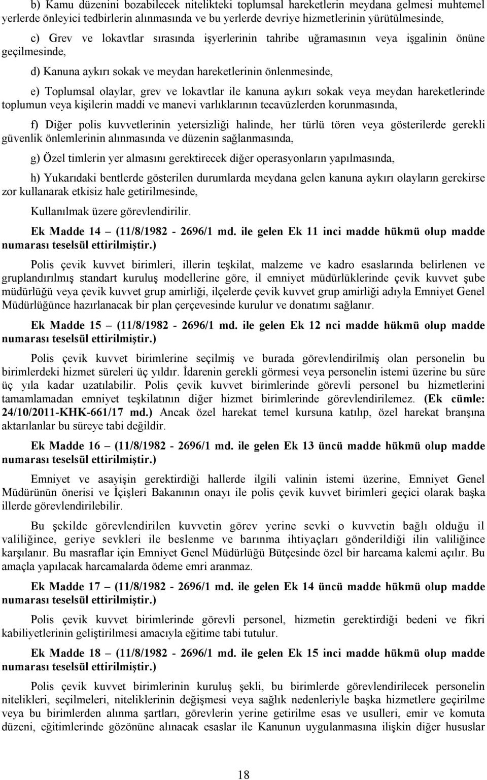 kanuna aykırı sokak veya meydan hareketlerinde toplumun veya kişilerin maddi ve manevi varlıklarının tecavüzlerden korunmasında, f) Diğer polis kuvvetlerinin yetersizliği halinde, her türlü tören