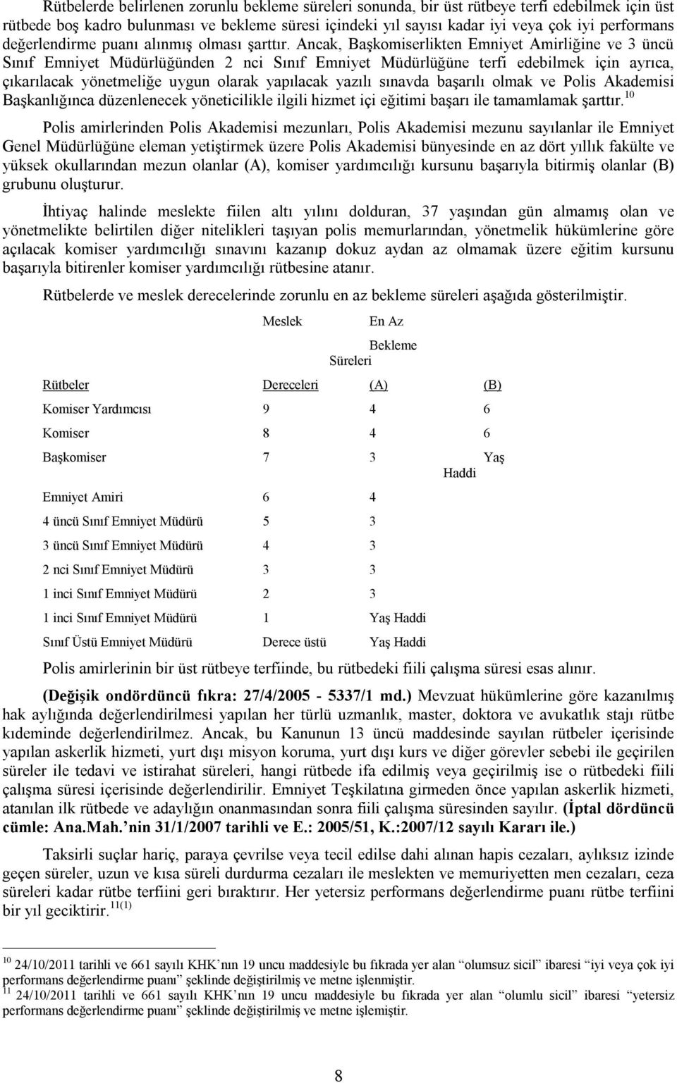 Ancak, Başkomiserlikten Emniyet Amirliğine ve 3 üncü Sınıf Emniyet Müdürlüğünden 2 nci Sınıf Emniyet Müdürlüğüne terfi edebilmek için ayrıca, çıkarılacak yönetmeliğe uygun olarak yapılacak yazılı