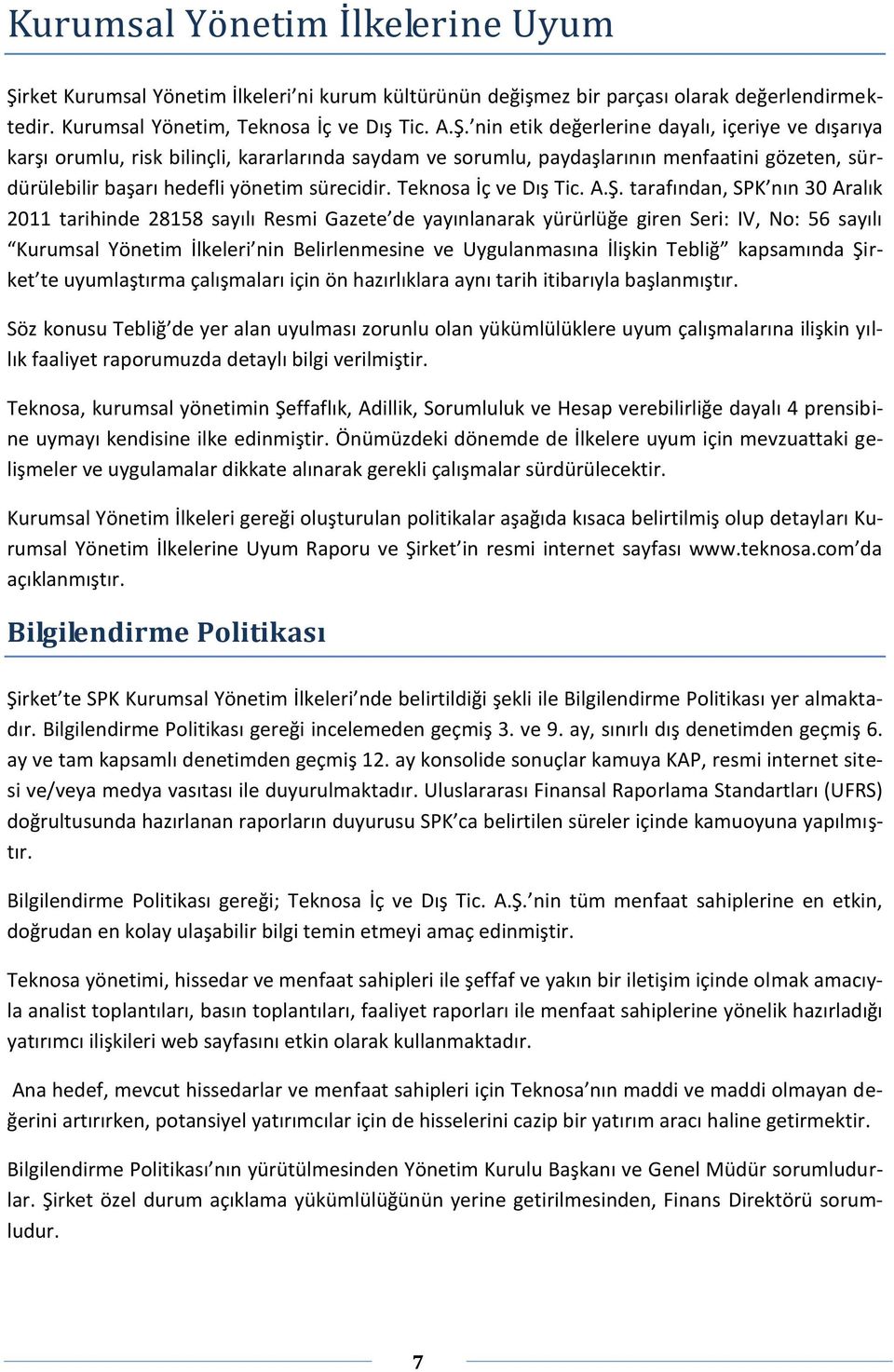 nin etik değerlerine dayalı, içeriye ve dışarıya karşı orumlu, risk bilinçli, kararlarında saydam ve sorumlu, paydaşlarının menfaatini gözeten, sürdürülebilir başarı hedefli yönetim sürecidir.