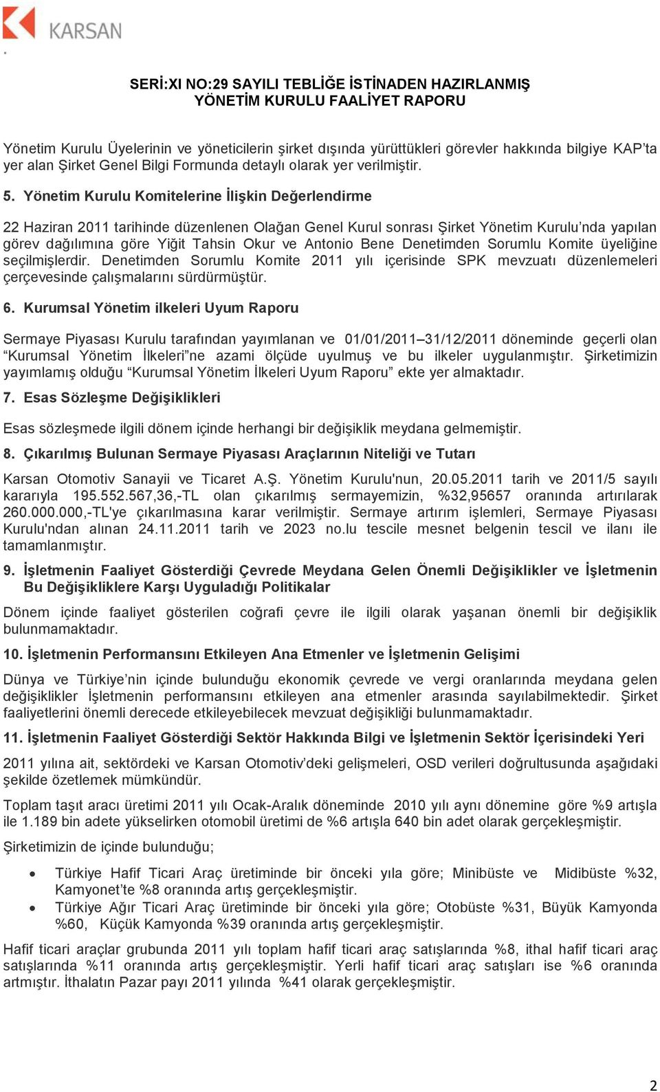 Denetimden Srumlu Kmite üyeliğine seçilmişlerdir. Denetimden Srumlu Kmite 2011 yılı içerisinde SPK mevzuatı düzenlemeleri çerçevesinde çalışmalarını sürdürmüştür. 6.