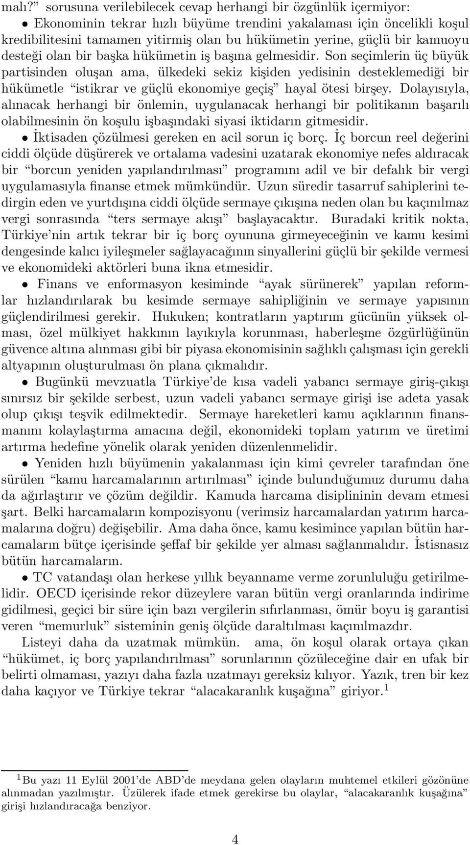 Son seçimlerin üçbüyük partisinden oluşan ama, ülkedeki sekiz kişiden yedisinin desteklemediği bir hükümetle istikrar ve güçlü ekonomiye geçiş hayal ötesi birşey.