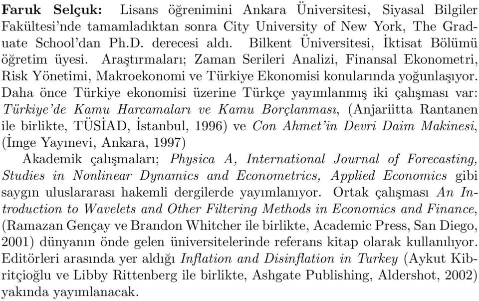 Daha önce Türkiye ekonomisi üzerine Türkçe yayımlanmışikiçalışması var: Türkiye de Kamu Harcamaları ve Kamu Borçlanması, (Anjariitta Rantanen ile birlikte, TÜSİAD, İstanbul, 1996) ve Con Ahmet in
