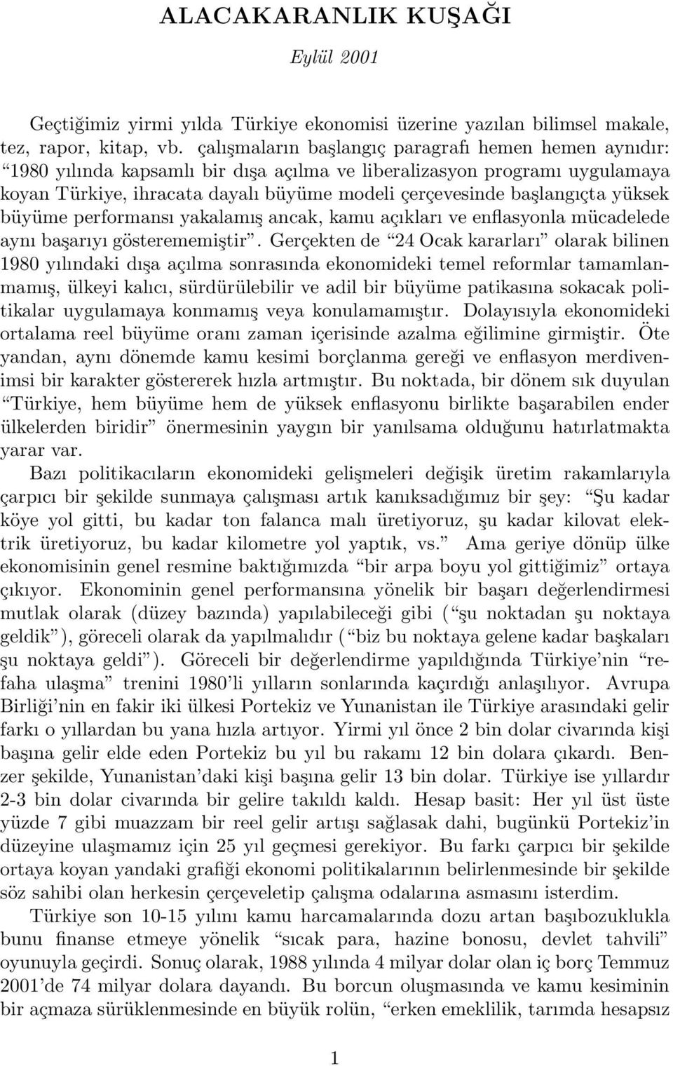 yüksek büyüme performansı yakalamış ancak, kamu açıkları ve enflasyonla mücadelede aynı başarıyı gösterememiştir.