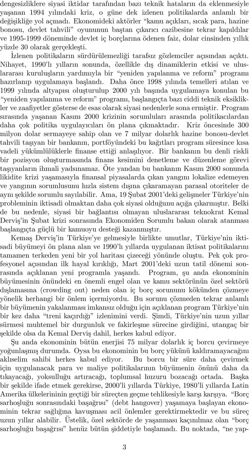 cinsinden yıllık yüzde 30 olarak gerçekleşti. İzlenen politikaların sürdürülemezliği tarafsız gözlemciler açısından açıktı.