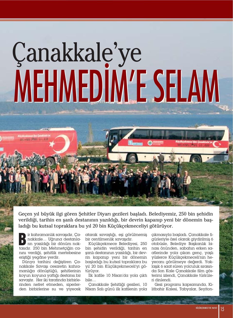 Bir kahramanl k savafl d r, Çanakkale U runa desanlar n yaz ld bir dönüm nokas d r. 250 bin Mehmeçi in can n verdi i, flehilik merebesine erifli i yegâne yerdir.