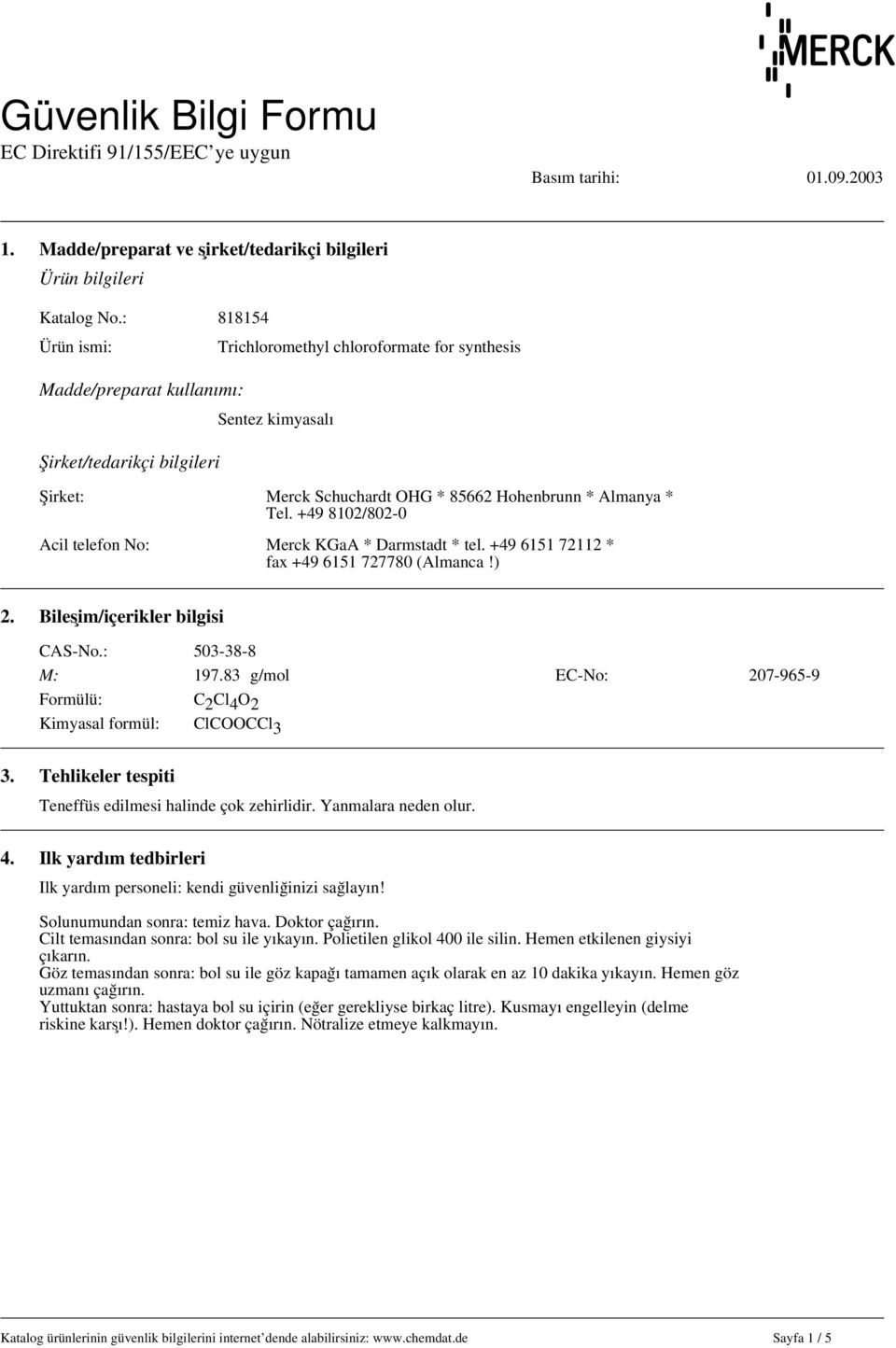 +49 8102/802-0 Acil telefon No: Merck KGaA * Darmstadt * tel. +49 6151 72112 * fax +49 6151 727780 (Almanca!) 2. Bileşim/içerikler bilgisi CAS-No.: 503-38-8 M: 197.