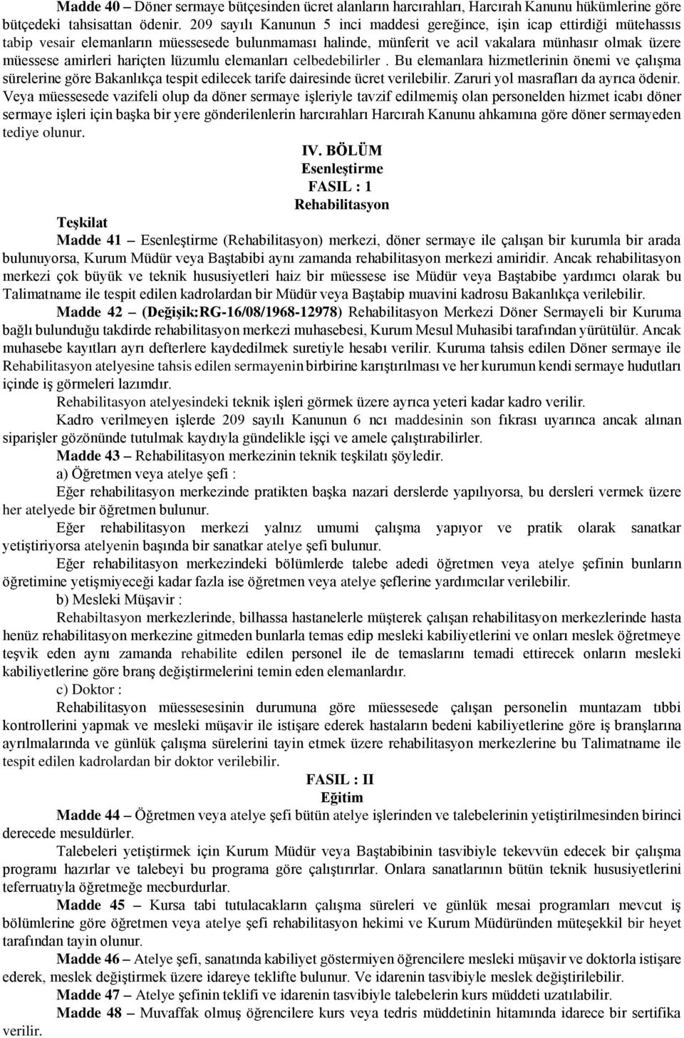 hariçten lüzumlu elemanları celbedebilirler. Bu elemanlara hizmetlerinin önemi ve çalışma sürelerine göre Bakanlıkça tespit edilecek tarife dairesinde ücret verilebilir.