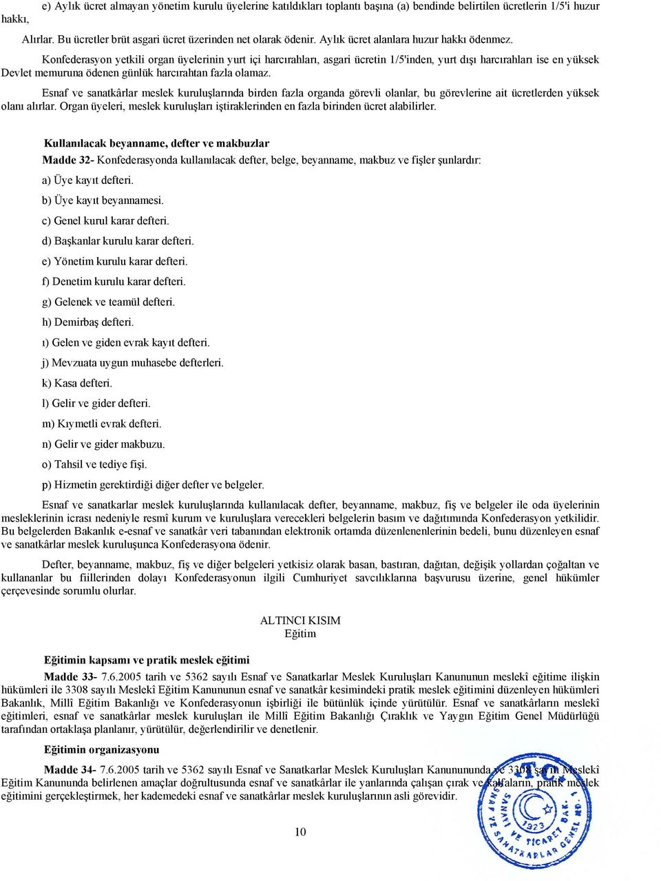 Konfederasyon yetkili organ üyelerinin yurt içi harcırahları, asgari ücretin 1/5'inden, yurt dışı harcırahları ise en yüksek Devlet memuruna ödenen günlük harcırahtan fazla olamaz.