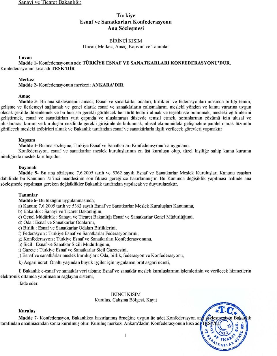 Amaç Madde 3- Bu ana sözleşmenin amacı; Esnaf ve sanatkârlar odaları, birlikleri ve federasyonları arasında birliği temin, gelişme ve ilerlemeyi sağlamak ve genel olarak esnaf ve sanatkârların