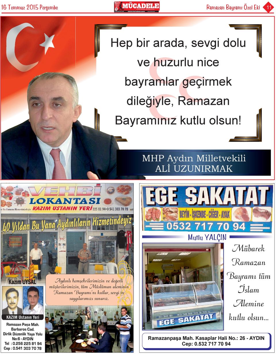 Müslüman aleminin Ramazan Bayramı nı kutlar, sevgi ve saygılarımızı sunarız. Ramazan Paşa Mah. Barbaros Cad. Dirlik Düzenlik Yaya Yolu No:6 - AYDIN Tel : 0.